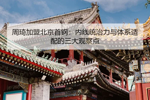 周琦加盟北京首钢：内线统治力与体系适配的三大观察点